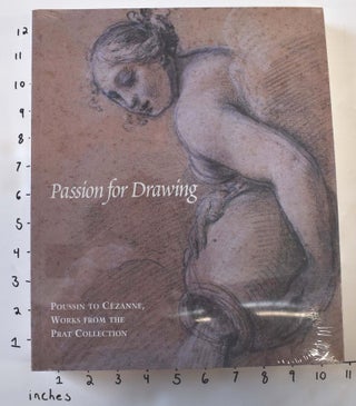 Item #100370 Passion For Drawing: Poussin To Cezanne, Works From The Prat Collection. Pierre with...