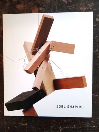 Item #100463 Joel Shapiro: Work in Wood, Plaster and Bronze 2001-2005. Steven A. Nash