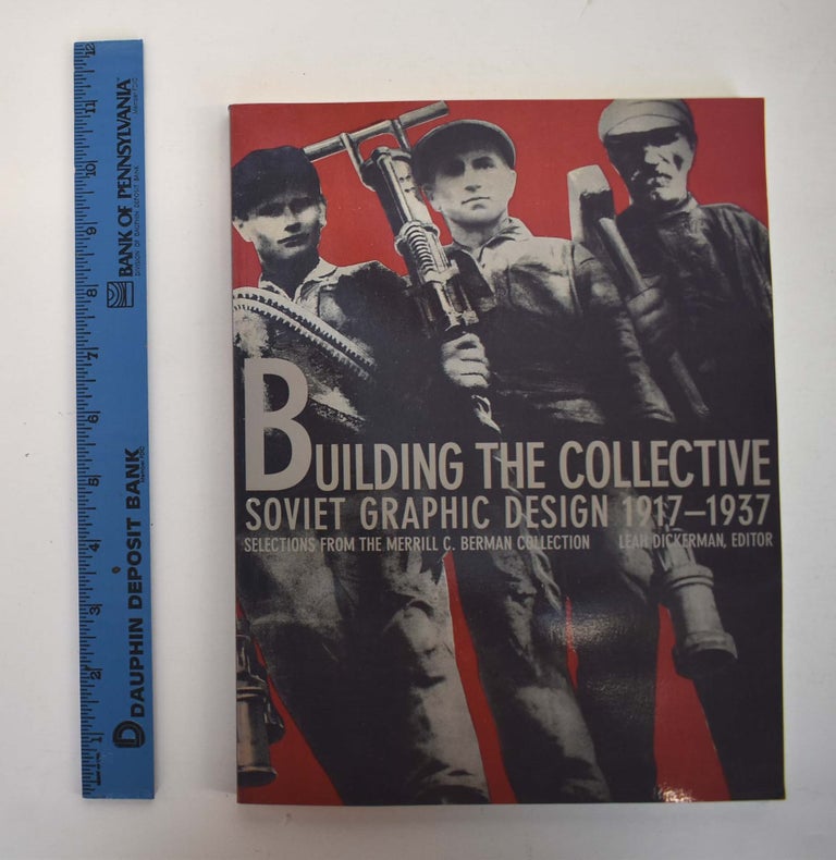 Item #101218 Building the Collective Soviet Graphic Design 1917-1937. Selections from the Merrill C. Berman Collection. Leah Dickerman.