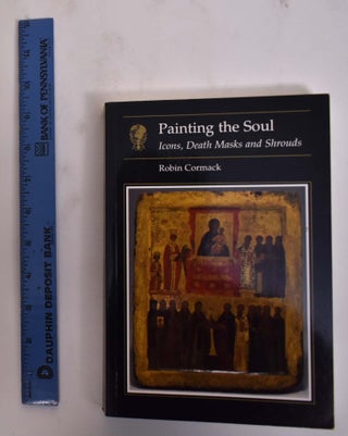 Item #101233 Painting The Soul: Icons, Death Masks and Shrouds. Robin Cormack