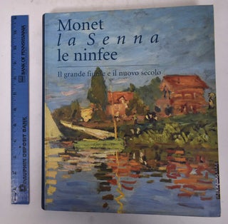 Item #101269 Monet la Senna le Ninfee: Il Grande Fiume e il Nuovo Secolo. Marco GOLDIN
