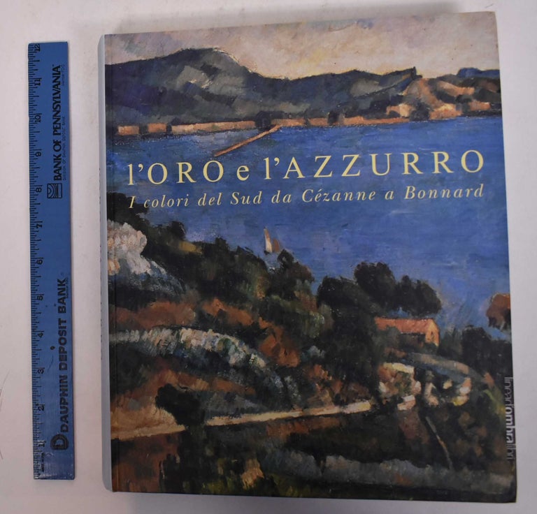 Item #101465 L'Oro e L'Azzurro: I colori del sud da Cezanne a Bonnard. Marco Goldin, Curator.