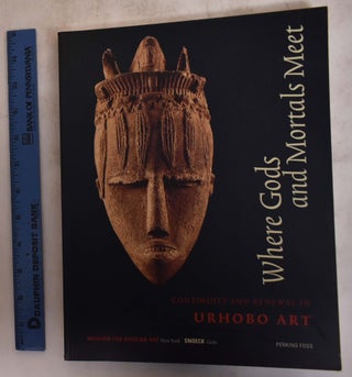 Item #101493 Where Gods and Mortals Meet: Continuity and Renewal In Urhobo Art. Perkins Foss,...