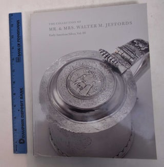 Item #101709 The Collection of Mr. & Mrs. Walter M. Jeffords: Early American Silver (Volume 3 of...