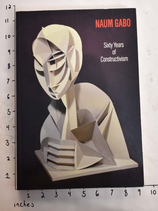 Item #101747 Naum Gabo: Sixty Years of Constructivism. Steven Nash, Michael Compton