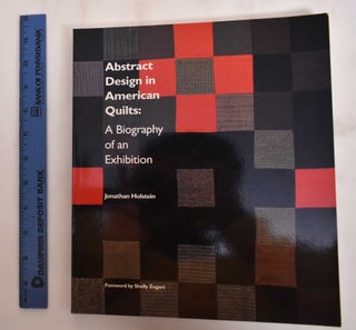 Item #101857 Abstract Design in American Quilts: a Biography of an Exhibition. Jonathan Holstein,...