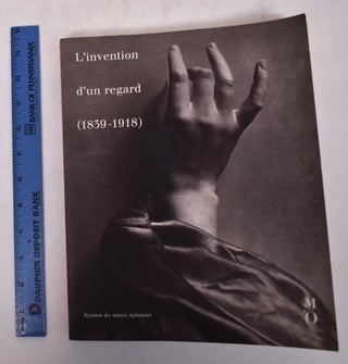Item #101916 L'Invention d'un Regard (1839-1918): Cent Cinquantenaire de la Photographie, XIXe...