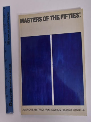 Item #101919 Masters of the Fifties: American Abstract Painting From Pollock to Stella. Sam Hunter