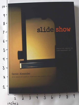 Item #101943 Slide Show: Projected Images in Contemporary Art. Darsie Alexander, Robert Storr,...