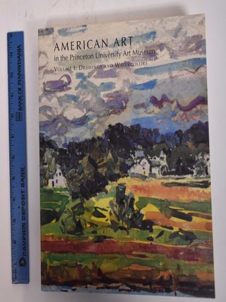 Item #102482 American Art in The Princeton University Art Museum. Volume 1: Drawings and...
