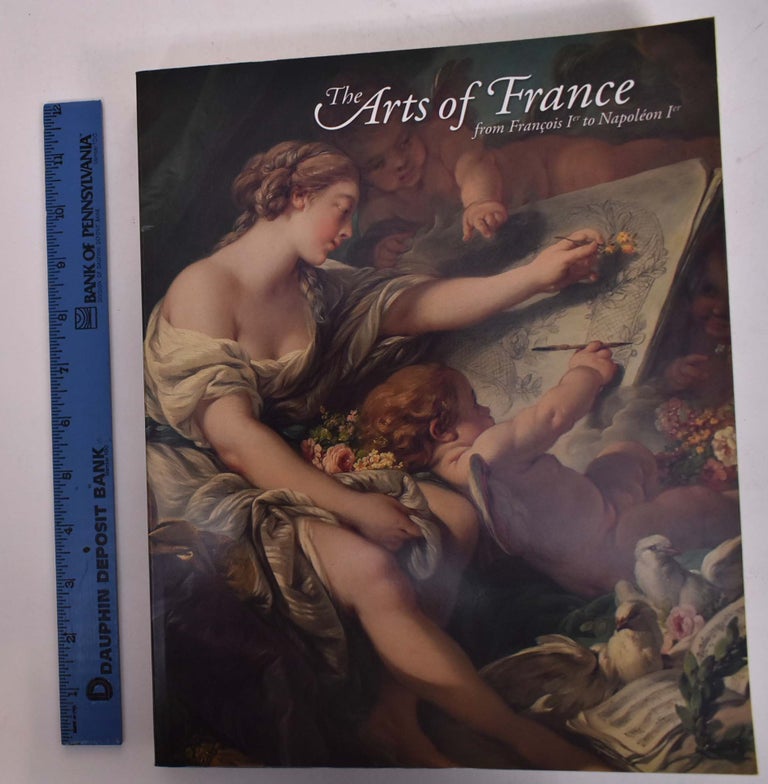 Item #102695 The Arts of France from Francois Ier to Napoleon Ier: A Centennial Celebration of Wildenstein's Presence in New York. Joseph Baillio.