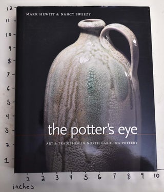 Item #102740 The Potter's Eye: Art and Tradition in North Carolina Pottery. Mark Hewitt, Nancy...