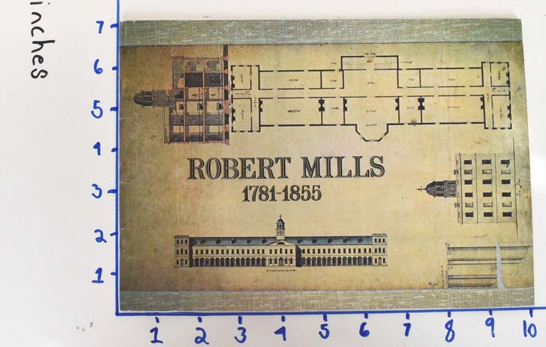Item #102834 Robert Mills, Architect 1781-1855: An Unpublished Diary and Early Drawings, The Results of Recent Research. John Morrill Bryan.