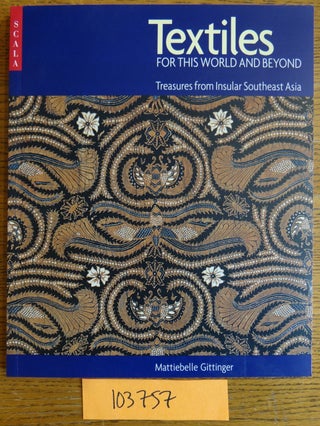 Item #103757 Textiles For This World and Beyond: Treasures From Insular Southeast Asia....