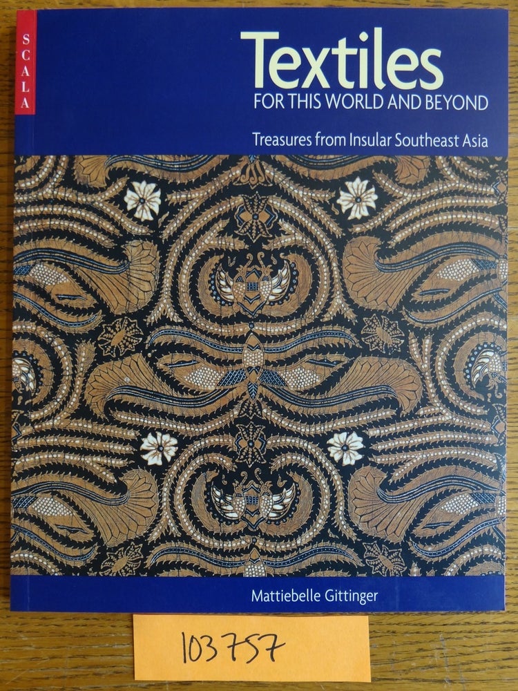 Item #103757 Textiles For This World and Beyond: Treasures From Insular Southeast Asia. Mattiebelle Gittinger.