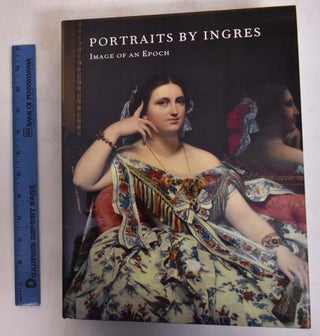 Item #104408 Portraits by Ingres: Image of An Epoch. Gary Tinterow, Philip Conisbee