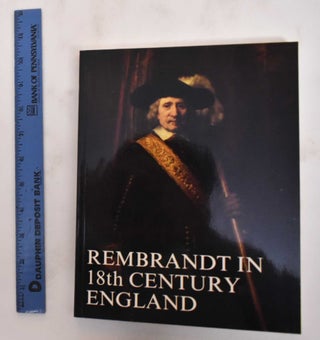 Item #104452 Rembrandt in Eighteenth Century England. Christopher White, David Alexander, Ellen...