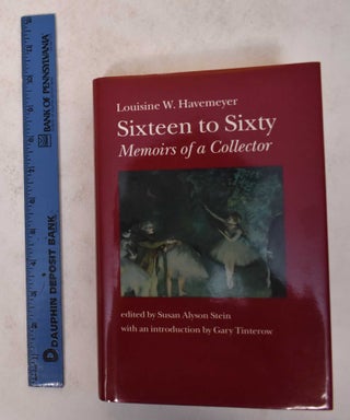 Item #104842 Sixteen To Sixty: Memoirs of a Collector. Susan A. Stein, Gary Tinterow