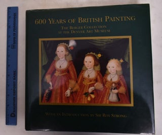 Item #104868 600 Years of British Painting: The Berger Collection at the Denver Art Museum. Sir...