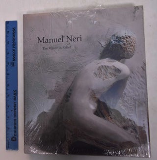 Item #104913 Manuel Neri: The Figure In Relief. Bruce Nixon, Maxwell L. Anderson