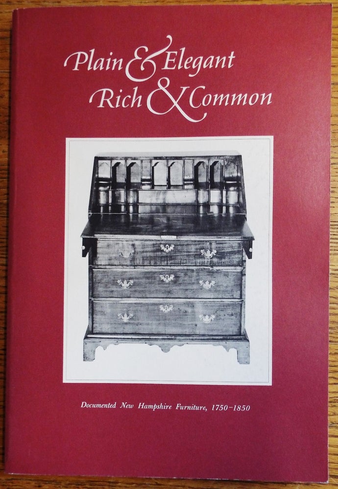Item #105043 Plain & Elegant, Rich & Common: Documented New Hampshire Furniture, 1750-1850. James L. Garvin.
