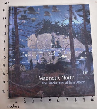 Item #105380 Magnetic North: The Landscapes of Tom Uttech. Margaret Andera, an, Lucy R. Lippard