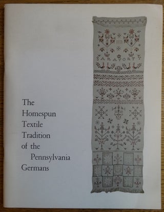 Item #105588 The Homespun Textile Tradition of the Pennsylvania Germans: An exhibit of the work...