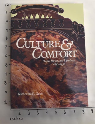 Item #105711 Culture & Comfort: People, Parlors, and Upholstery, 1850-1930. Katherine C. Grier