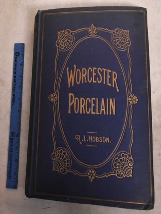 Item #105792 Worcester Porcelain: A Description of The Ware from the Wall Period to the Present...