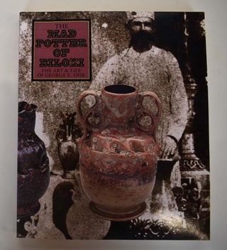 Item #105937 The Mad Potter of Biloxi: The Art & Life of George E. Ohr. Garth Clark, Robert A....