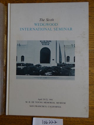 Item #106222 The Sixth Wedgwood International Seminar [proceedings]. authors