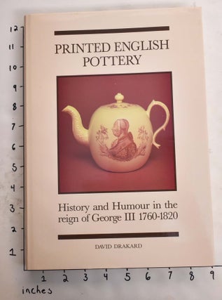 Item #106594 Printed English Pottery: History and Humour In The Reign of George III 1760-1820....