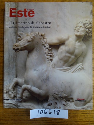 Item #106618 Il Camerino di alabastro Antonio Lombardo e la scultura all' antica. Antonio...
