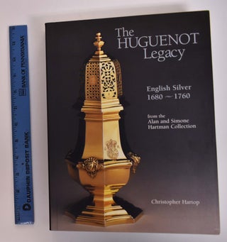 Item #106957 The Huguenot Legacy: English Silver, 1680 - 1760 from The Alan and Simone Hartmann...