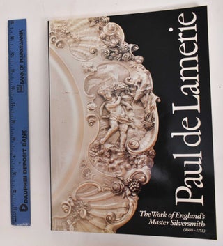 Item #106964 Paul De Lamerie: The Work of England's Master Silversmith (1688-1751). Susan Hare,...