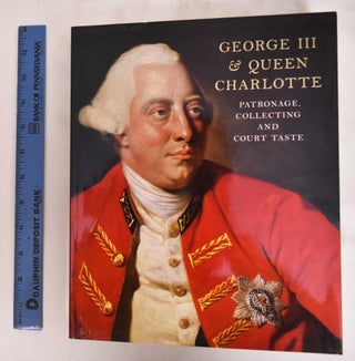 Item #107067 George III and Queen Charlotte: Patronage, Collecting and Court Taste. Jane Roberts