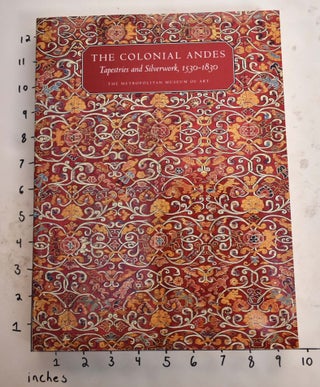 Item #107780 The Colonial Andes: Tapestries and Silverwork, 1530-1830. Elena Phipps