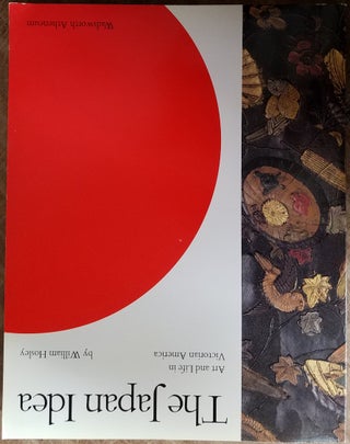 Item #108013 The Japan Idea: Art and Life in Victorian America. William Hosley