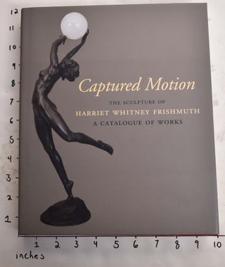 Item #110152000001 Captured Motion: The Sculpture of Harriet Whitney Frishmuth - A Catalogue of...