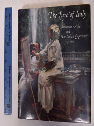 Item #1106 The Lure of Italy: American Artists and the Italian Experience, 1760-1914. Theodore E....