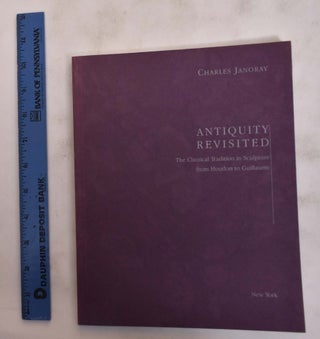 Item #111056 Antiquity Revisited: The Classical Tradition in Sculpture from Houdon to Guillaume....