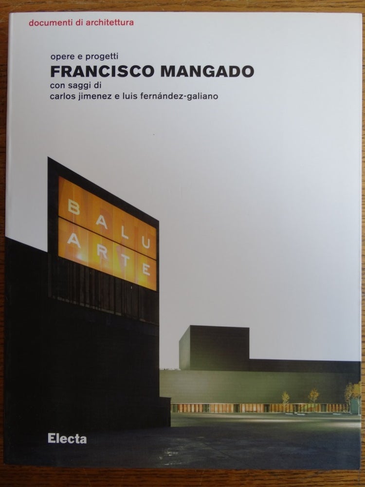 Item #111362 Opere e Progetti Francisco Mangado con Saggi di Carlos Jimenez e Luis Fernandez-Galiano. Giovanna Crespi.