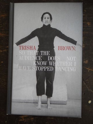Item #111566 Trisha Brown: So That The Audience Does Not Know Whether I Have Stopped Dancing....