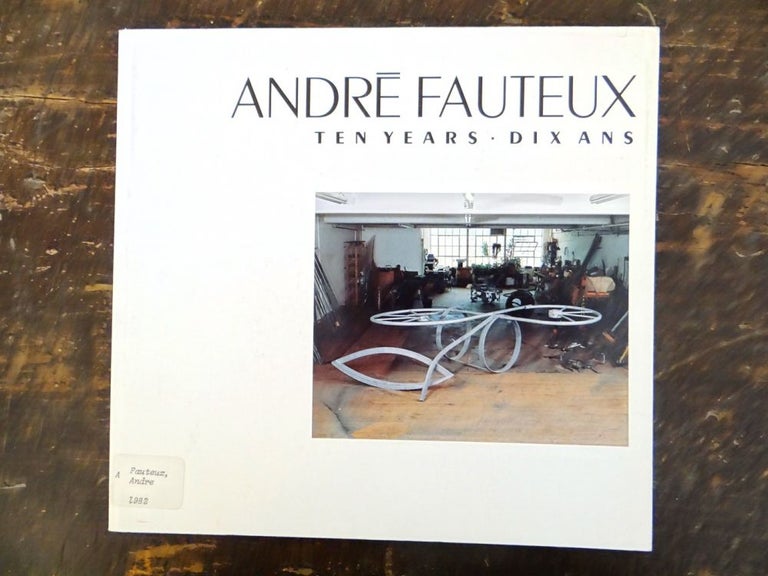 Item #112019 Andre Fauteux: Ten Years / Dix Ans. Karen Wilkin.