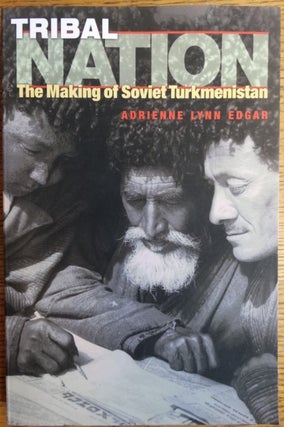 Item #112206 Tribal Nation: The Making of Soviet Turkmenistan. Adrienne Lynn Edgar