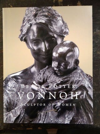 Item #114434 Bessie Potter Vonnoh, Sculptor of Women. Julie Aronson, Janis Connor, essay