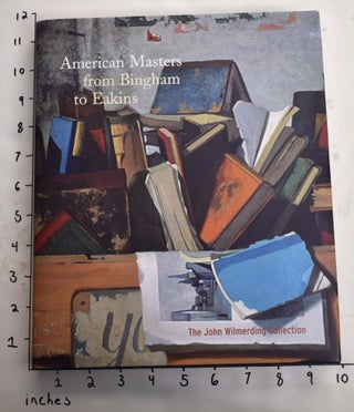 Item #114442 American Masters from Bingham to Eakins: The John Wilmerding Collection. Nancy K....