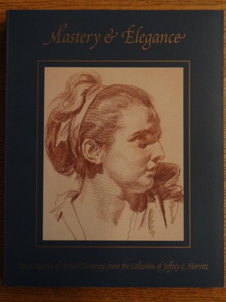 Item #114782 Mastery & Elegance: Two Centuries of French Drawings from the Collection of Jeffrey...