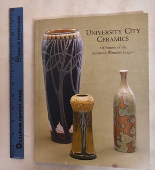 Item #115778 University City Ceramics: Art Pottery of the American Woman's League. David...