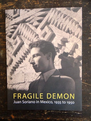 Item #115946 Fragile Demon: Juan Soriano in Mexico, 1935 to 1950. Edward J. Sullivan